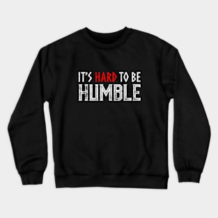 It's hard to Be Humble. Crewneck Sweatshirt